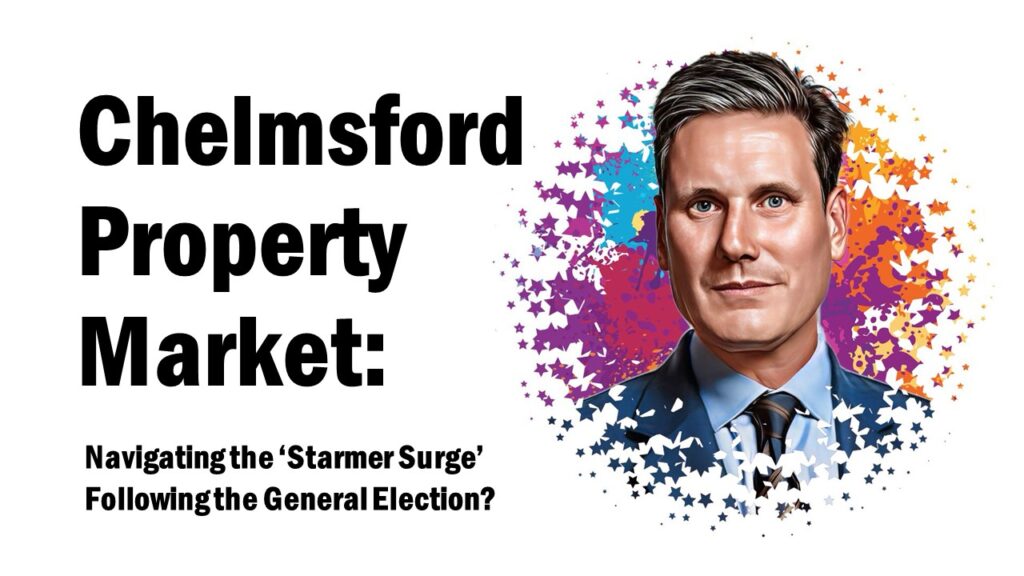 Chelmsford Property Market: Navigating the ‘Starmer Surge’ Following the General Election?