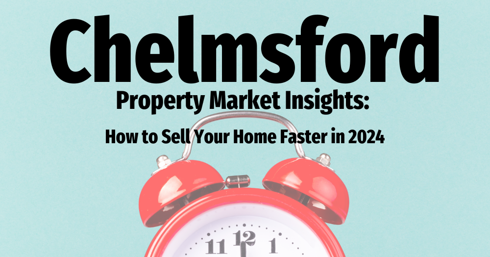 Chelmsford Property Market Insights: How to Sell Your Home Faster in 2024