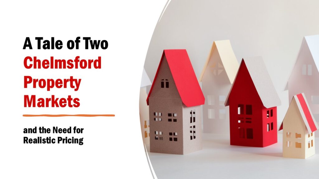 A Tale of Two Chelmsford Property Markets and the Need for Realistic Pricing