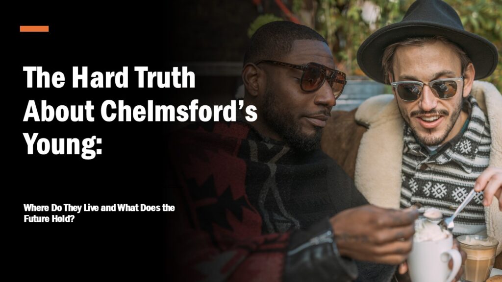 The Hard Truth About Chelmsford’s Young: Where Do They Live and What Does the Future Hold?