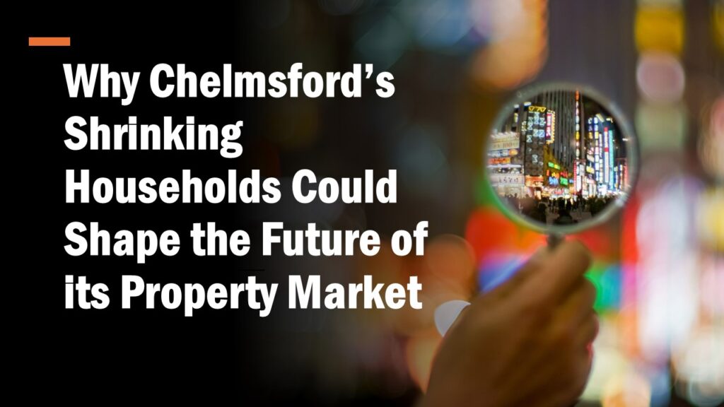 Why Chelmsford’s Shrinking Households Could Shape the Future of its Property Market