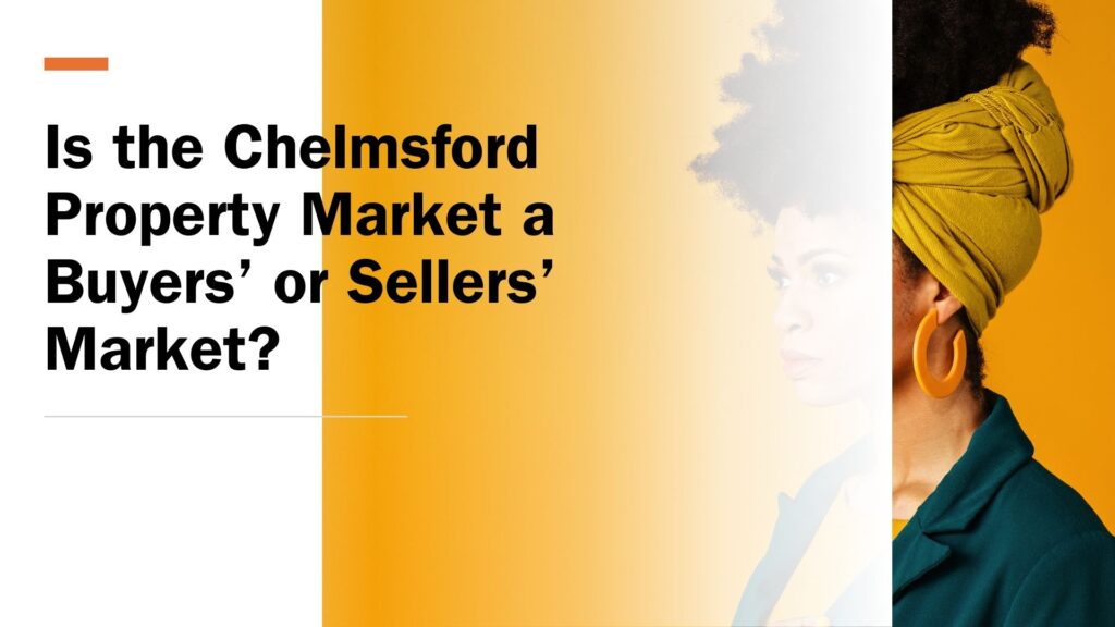 Is the Chelmsford Property Market a Buyers’ or Sellers’ Market?